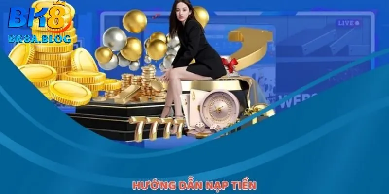 Hướng dẫn quy trình nạp tiền BK8